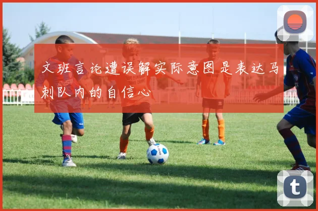 文班言论遭误解实际意图是表达马刺队内的自信心