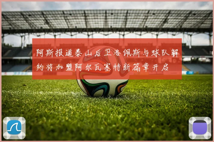 阿斯报道泰山后卫洛佩斯与球队解约将加盟阿尔瓦塞特新篇章开启